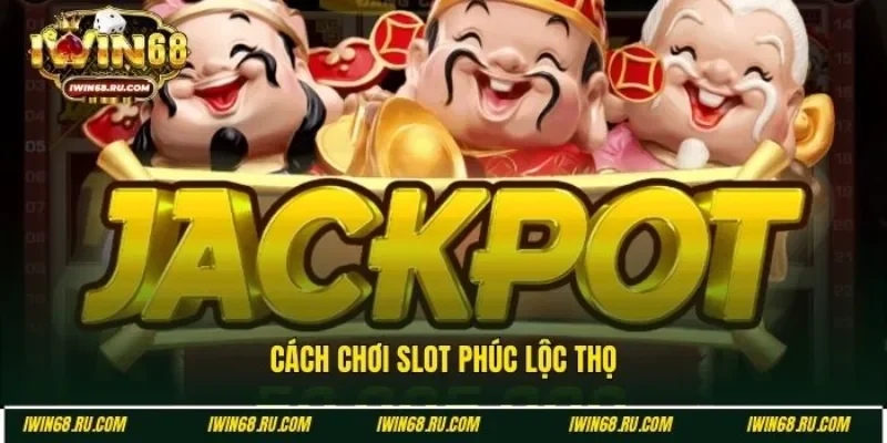 Cách tham gia slot Phúc Lộc Thọ