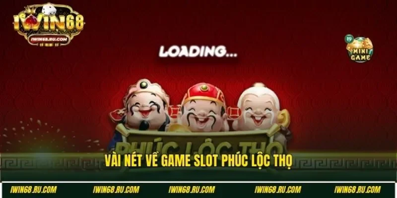 Tìm hiểu sơ lược về game slot Phúc Lộc Thọ
