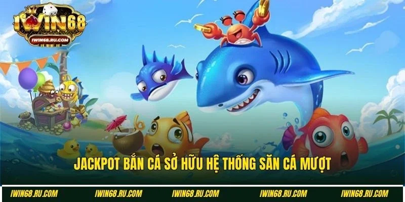 Jackpot bắn cá mang tới tốc độ săn thưởng mượt