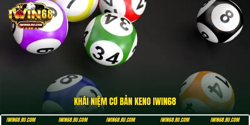 Giải thích keno Iwin68 theo cách đơn giản