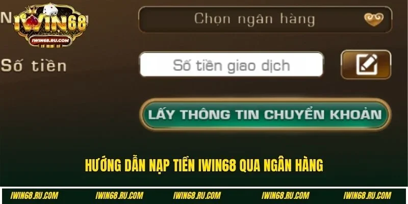 Hướng dẫn nạp tiền Iwin68 qua chi nhánh ngân hàng