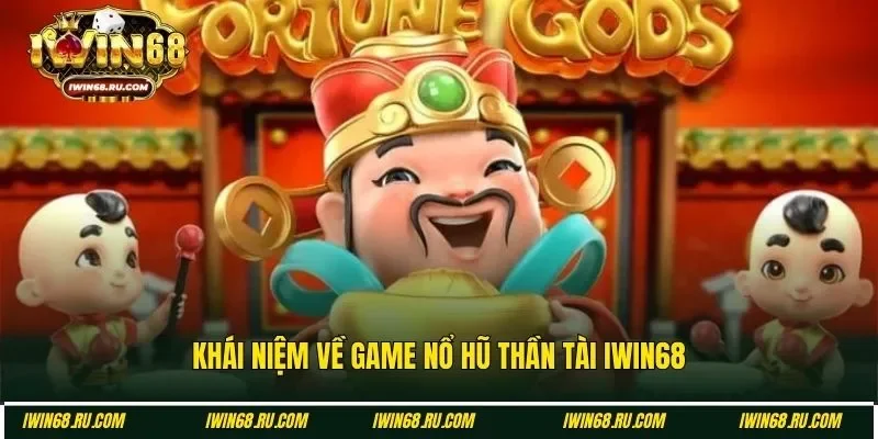 Tìm hiểu đôi nét về nổ hũ Thần Tài Iwin68