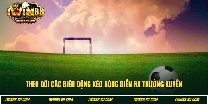 Theo dõi biến cược kèo cược thường xuyên